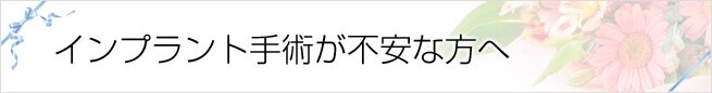 インプラント手術が不安な方へ