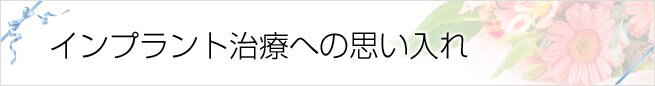 インプラント治療への思い入れ