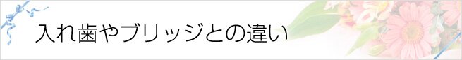 入れ歯やブリッジとの違い