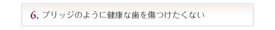 ブリッジのように健康な歯を傷つけたくない